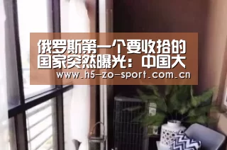 俄罗斯第一个要收拾的国家突然曝光:中国大喜了‘中欧体育官网登录入口’(图4) 中欧体育官方网站最新版